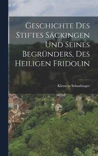 bokomslag Geschichte des Stiftes Sckingen und seines Begrnders, des heiligen Fridolin