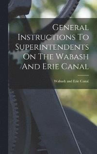bokomslag General Instructions To Superintendents On The Wabash And Erie Canal