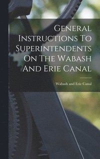 bokomslag General Instructions To Superintendents On The Wabash And Erie Canal