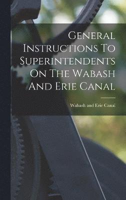 General Instructions To Superintendents On The Wabash And Erie Canal 1