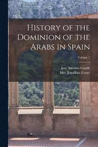 bokomslag History of the Dominion of the Arabs in Spain; Volume 1