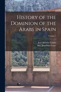 bokomslag History of the Dominion of the Arabs in Spain; Volume 1