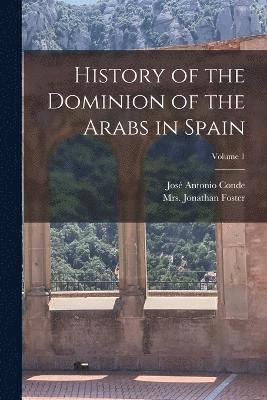 History of the Dominion of the Arabs in Spain; Volume 1 1