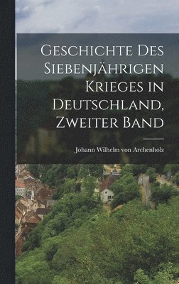 bokomslag Geschichte des siebenjhrigen Krieges in Deutschland, Zweiter Band