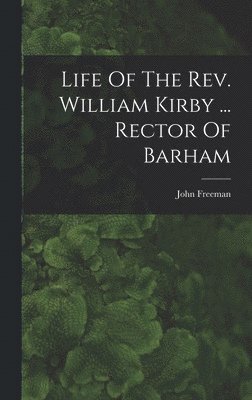 bokomslag Life Of The Rev. William Kirby ... Rector Of Barham