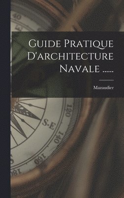 Guide Pratique D'architecture Navale ...... 1