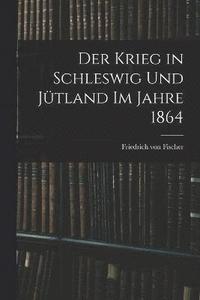 bokomslag Der Krieg in Schleswig und Jtland im Jahre 1864