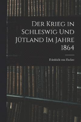 Der Krieg in Schleswig und Jtland im Jahre 1864 1