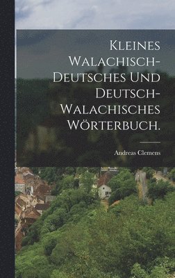 Kleines Walachisch-Deutsches und Deutsch-Walachisches Wrterbuch. 1