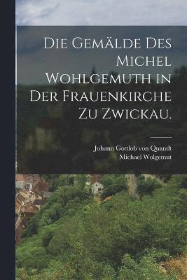 Die Gemlde des Michel Wohlgemuth in der Frauenkirche zu Zwickau. 1