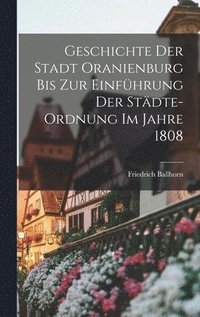 bokomslag Geschichte der Stadt Oranienburg bis zur Einfhrung der Stdte-Ordnung im Jahre 1808