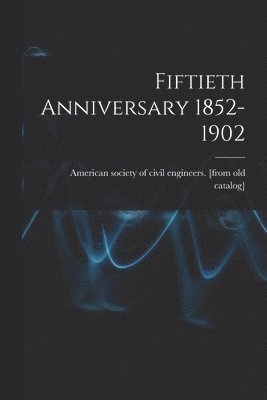 Fiftieth Anniversary 1852-1902 1