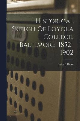 Historical Sketch Of Loyola College, Baltimore, 1852-1902 1