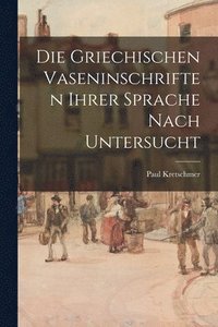 bokomslag Die griechischen Vaseninschriften ihrer Sprache nach untersucht