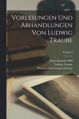 Vorlesungen und abhandlungen von Ludwig Traube; Volume 3 1