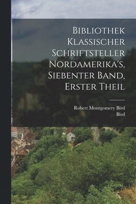 bokomslag Bibliothek Klassischer Schriftsteller Nordamerika's, siebenter Band, erster Theil