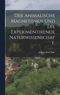 bokomslag Der animalische Magnetismus und die experimentirende Naturwissenschaft.