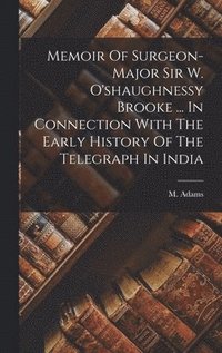 bokomslag Memoir Of Surgeon-major Sir W. O'shaughnessy Brooke ... In Connection With The Early History Of The Telegraph In India