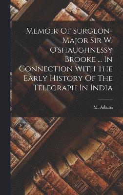 M Adams, M. Adams - Memoir Of Surgeon-major Sir W. O'shaughnessy Brooke ... In Connection With The Early History Of The Telegraph In India, Inbunden