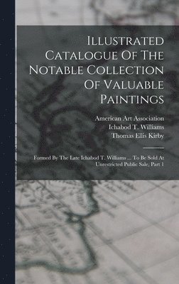 bokomslag Illustrated Catalogue Of The Notable Collection Of Valuable Paintings