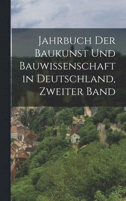 Anonymous - Jahrbuch der Baukunst und Bauwissenschaft in Deutschland, Zweiter Band, Inbunden
