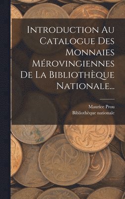 Maurice Prou - Introduction Au Catalogue Des Monnaies Mérovingiennes De La Bibliothèque Nationale..., Inbunden