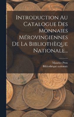 Maurice Prou - Introduction Au Catalogue Des Monnaies Mérovingiennes De La Bibliothèque Nationale..., Inbunden
