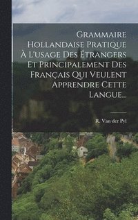 bokomslag Grammaire Hollandaise Pratique  L'usage Des trangers Et Principalement Des Franais Qui Veulent Apprendre Cette Langue...