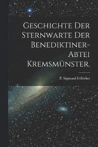 bokomslag Geschichte der Sternwarte der Benediktiner-Abtei Kremsmnster.