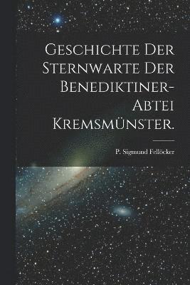 Geschichte der Sternwarte der Benediktiner-Abtei Kremsmnster. 1