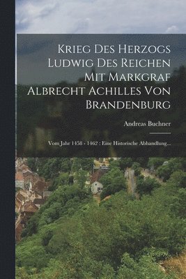 bokomslag Krieg Des Herzogs Ludwig Des Reichen Mit Markgraf Albrecht Achilles Von Brandenburg