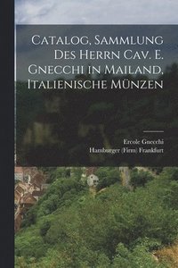 bokomslag Catalog, Sammlung des Herrn Cav. E. Gnecchi in Mailand, Italienische Mnzen