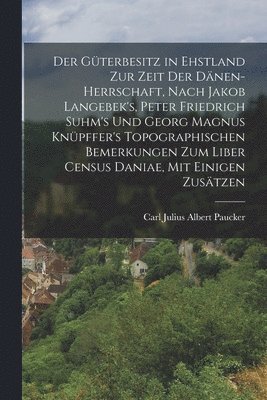 bokomslag Der Gterbesitz in Ehstland zur Zeit der Dnen-Herrschaft, nach Jakob Langebek's, Peter Friedrich Suhm's und Georg Magnus Knpffer's topographischen Bemerkungen zum Liber Census Daniae, mit