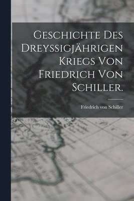 Friedrich Von Schiller, Friedrich von Schiller - Geschichte des dreyssigjährigen Kriegs von Friedrich von Schiller., Häftad