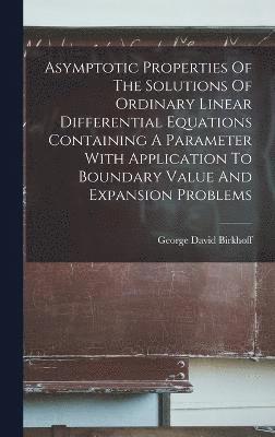 Asymptotic Properties Of The Solutions Of Ordinary Linear Differential Equations Containing A Parameter With Application To Boundary Value And Expansion Problems 1