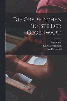 Theodor Goebel, Felix Krais, Ludwig Volkmann - Graphischen Künste der Gegenwart., Häftad