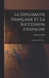 bokomslag La Diplomatie Franaise Et La Succession D'espagne