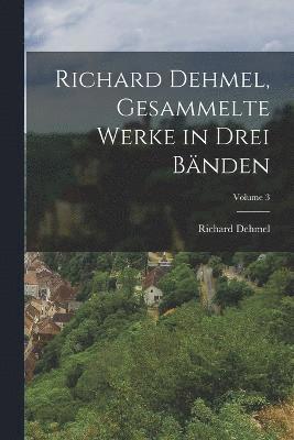 Richard Dehmel, Gesammelte Werke in drei Bnden; Volume 3 1
