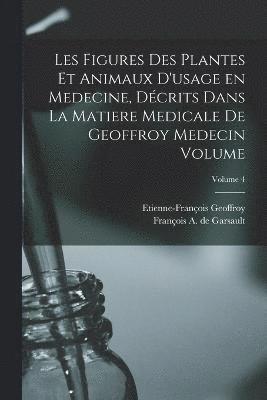 bokomslag Les figures des plantes et animaux d'usage en medecine, dcrits dans la Matiere Medicale de Geoffroy Medecin Volume; Volume 4