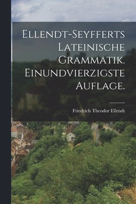 bokomslag Ellendt-Seyfferts Lateinische Grammatik. Einundvierzigste Auflage.