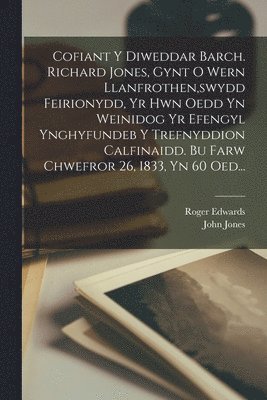 John Jones (of Tremadoc, Roger Edwards (of Wyddgrug - Cofiant Y Diweddar Barch. Richard Jones, Gynt O Wern Llanfrothen, swydd Feirionydd, Yr Hwn Oedd Yn Weinidog Yr Efengyl Ynghyfundeb Y Trefnyddion Calfinaidd. Bu Farw Chwefror 26, 1833, Yn 60 Oed..., Häftad