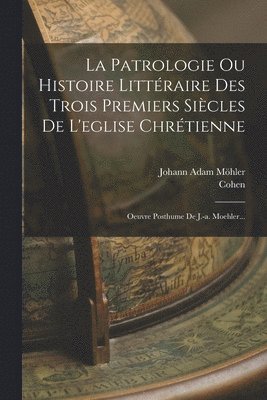 Johann Adam Möhler, Cohen - Patrologie Ou Histoire Littéraire Des Trois Premiers Siècles De L'eglise Chrétienne, Häftad