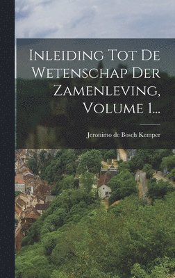 Jeronimo De Bosch Kemper - Inleiding Tot De Wetenschap Der Zamenleving, Volume 1..., Inbunden