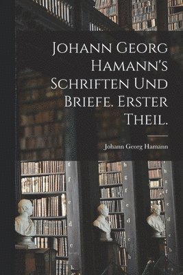 Johann Georg Hamann - Johann Georg Hamann's Schriften und Briefe. Erster Theil., Häftad