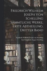 bokomslag Friedrich Wilhelm Joseph von Schelling smmtliche Werke, Erste Abtheilung. Dritter Band