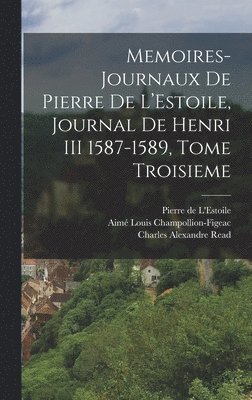 Memoires-Journaux de Pierre de L'Estoile, Journal de Henri III 1587-1589, Tome Troisieme 1