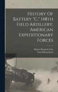 bokomslag History Of Battery &quot;c,&quot; 148th Field Artillery, American Expeditionary Forces