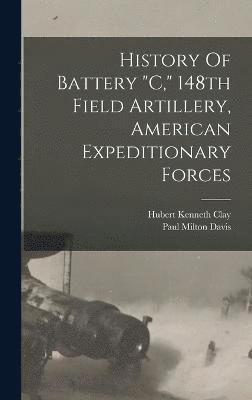 History Of Battery &quot;c,&quot; 148th Field Artillery, American Expeditionary Forces 1