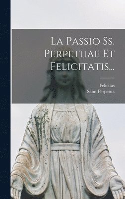 Saint Perpetua, Felicitas (Saint ) - Passio Ss. Perpetuae Et Felicitatis..., Inbunden
