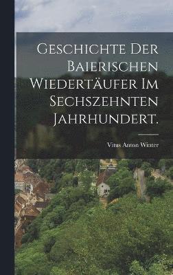 Vitus Anton Winter - Geschichte der baierischen Wiedertäufer im sechszehnten Jahrhundert., Inbunden